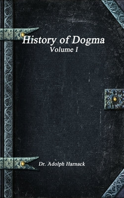 History of Dogma - Volume I by Harnack, Adolph