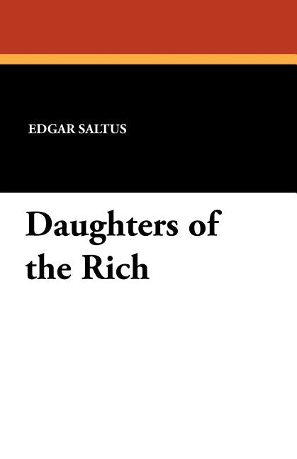 Daughters of the Rich by Saltus, Edgar