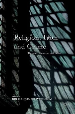Religion, Faith and Crime: Theories, Identities and Issues by Sadique, Kim