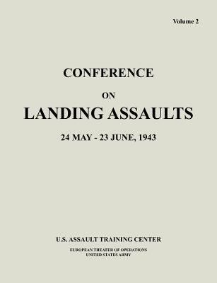 Conference on Landing Assaults, 24 May - 23 June 1943, Volume 2 by U. S. Assault Training Center