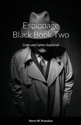Espionage Black Book Two: Codes and Ciphers Explained by Prunckun, Henry