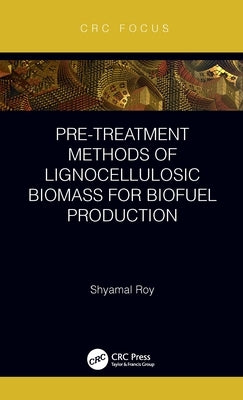 Pre-treatment Methods of Lignocellulosic Biomass for Biofuel Production by Roy, Shyamal