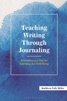 Teaching Writing Through Journaling: Journaling as a Tool for Learning and Well-Being by Miller, Kathleen Volk