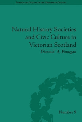 Natural History Societies and Civic Culture in Victorian Scotland by Finnegan, Diarmid A.