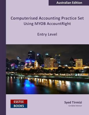 Computerised Accounting Practice Set Using MYOB AccountRight - Entry Level: Australian Edition by Tirmizi, Syed