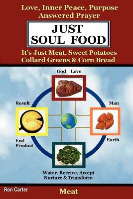 Just Soul Food - Meat / Love, Inner Peace, Purpose, Answered Prayer. It's Just Meat, Sweet Potatoes, Collard Greens & Corn Bread by Carter, Ron
