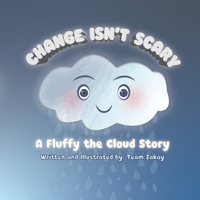 Change Isn't Scary: A Fluffy the Cloud Story by Zakay, Tamar
