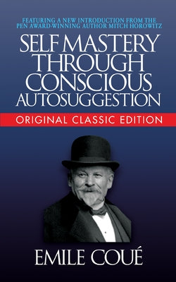 Self-Mastery Through Conscious Autosuggestion (Original Classic Edition) by Cou√(c), Emile