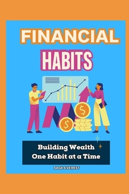Financial Habits: Building Wealth One Habit at a Time by Everest, Sage
