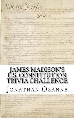 James Madison's U.S. Constitution Trivia Challenge by Ozanne, Jonathan