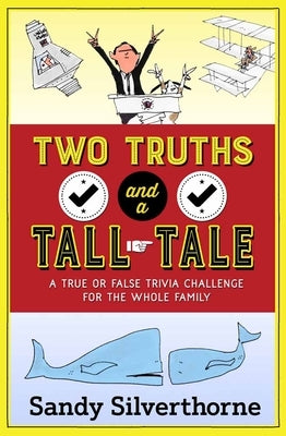 Two Truths and a Tall Tale: A True or False Trivia Challenge for the Whole Family by Silverthorne, Sandy