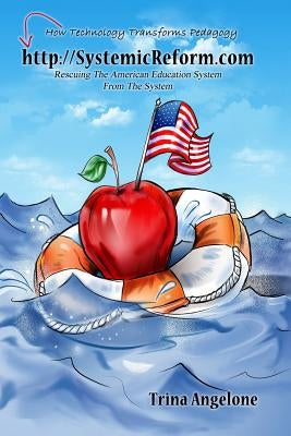 HTTP: //SystemicReform.com: Saving The American Education System From The System by Angelone, Trina