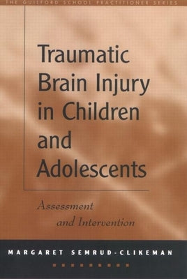 Traumatic Brain Injury in Children and Adolescents: Assessment and Intervention by Semrud-Clikeman, Margaret