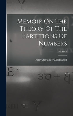 Memoir On The Theory Of The Partitions Of Numbers; Volume 1 by Macmahon, Percy Alexander