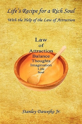Life's Recipe for a Rich Soul - With the Help of the Law of Attraction by Dawejko, Stanley, Jr.