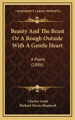 Beauty And The Beast Or A Rough Outside With A Gentle Heart: A Poem (1886) by Lamb, Charles