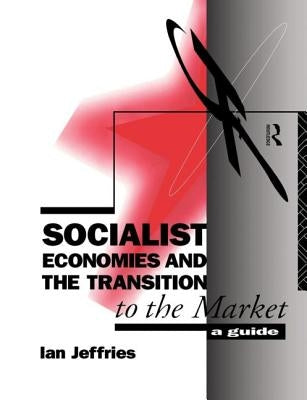 Socialist Economies and the Transition to the Market: A Guide by Jeffries, Ian