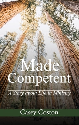 Made Competent: A Story about Life in Ministry by Coston, Casey
