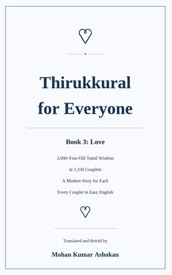Thirukkural for Everyone: Book 3: Love - 2,000-Year-Old Tamil Wisdom in 1,330 Couplets, with a Modern Story for Every Couplet, in Easy English by Ashokan, Mohan Kumar