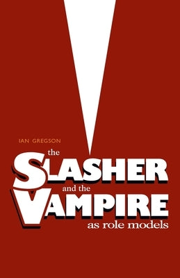 The Slasher and the Vampire as Role Models by Gregson, Ian