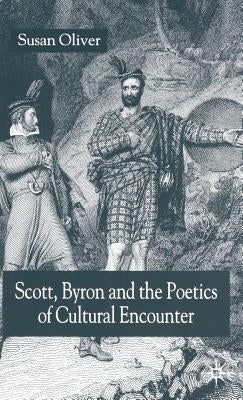 Scott, Byron and the Poetics of Cultural Encounter by Oliver, S.