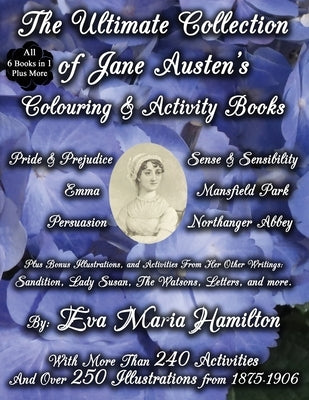 The Ultimate Collection of Jane Austen's Colouring and Activity Books: With More Than 240 Activities And Over 250 Illustrations from 1875-1906 by Hamilton, Eva Maria
