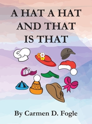 A Hat A Hat And That Is That by Fogle, Camen D.