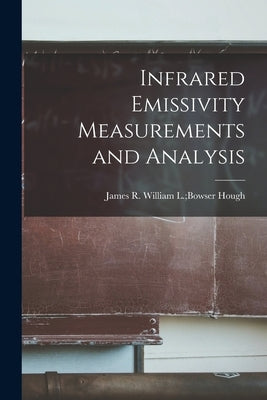 Infrared Emissivity Measurements and Analysis by Hough, William L. Bowser James R.