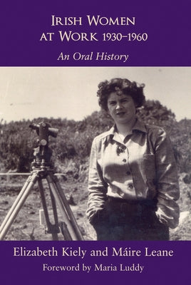 Irish Women at Work, 1930-1960: An Oral History by Kiely, Elizabeth