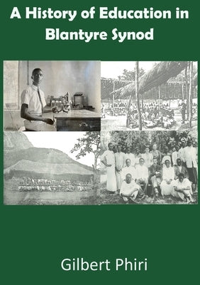 A History of Education in Blantyre Synod by Phiri, Gilbert