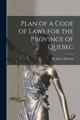 Plan of a Code of Laws for the Province of Quebec [microform] by Marriott, James