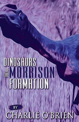 Dinosaurs of the Morrison Formation by O'Brien, Charlie