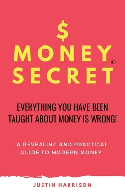 $moneysecret: Everything You Have Been Taught about Money Is Wrong by Harrison, Justin