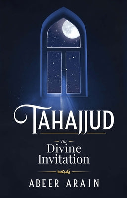 Tahajjud: The Divine Invitation by Arain, Abeer