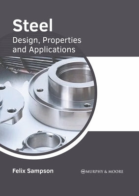 Steel: Design, Properties and Applications by Sampson, Felix
