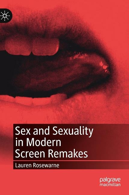 Sex and Sexuality in Modern Screen Remakes by Rosewarne, Lauren