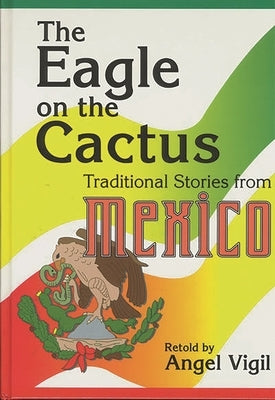 The Eagle on the Cactus: Traditional Stories from Mexico by Vigil, Angel