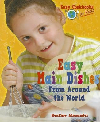 Easy Main Dishes from Around the World by Alexander, Heather