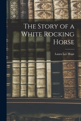 The Story of a White Rocking Horse by Hope, Laura Lee