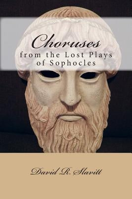 Choruses from the Lost Plays of Sophocles by Slavitt, David R.