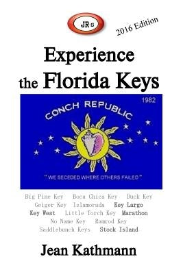 JR's Experience the Florida Keys 2016 Edition: Florida Keys & Key West Travel Guide by Kathmann, Jean M.