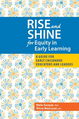 Rise and Shine for Equity in Early Learning: A Guide for Early Childhood Educators and Leaders by Swayze, Mela