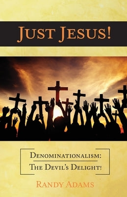 Just Jesus!: Denominationalism: The Devil's Delight! by Adams, Randy