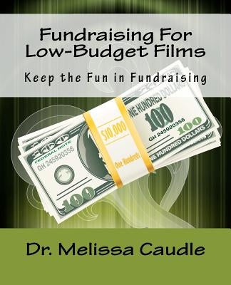 Fundraising For Low-Budget Films by Caudle, Melissa