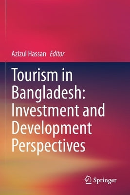 Tourism in Bangladesh: Investment and Development Perspectives by Hassan, Azizul