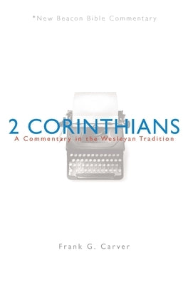 Nbbc, 2 Corinthians: A Commentary in the Wesleyan Tradition by Carver, Frank G.