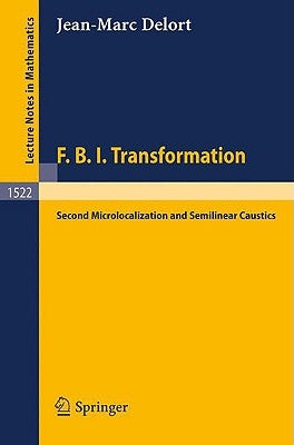 F.B.I. Transformation: Second Microlocalization and Semilinear Caustics by Delort, Jean-Marc