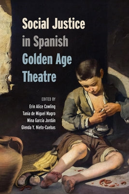 Social Justice in Spanish Golden Age Theatre by Cowling, Erin
