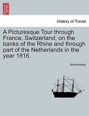 A Picturesque Tour Through France, Switzerland, on the Banks of the Rhine and Through Part of the Netherlands in the Year 1816. by Anonymous
