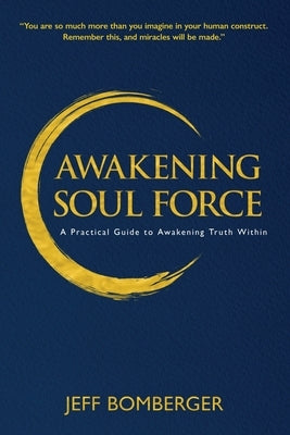 Awakening Soul Force: A Practical Guide to Awakening Truth Within by Bomberger, Jeff